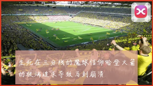生死在三分线的魔球信仰哈登火箭的极端追求导致马刺崩溃